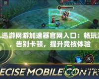 LOL迅游網(wǎng)游加速器官網(wǎng)入口：暢玩游戲，告別卡頓，提升競技體驗(yàn)