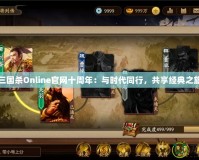 三國(guó)殺Online官網(wǎng)十周年：與時(shí)代同行，共享經(jīng)典之旅