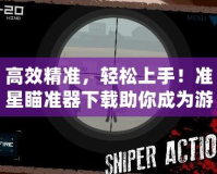 高效精準(zhǔn)，輕松上手！準(zhǔn)星瞄準(zhǔn)器下載助你成為游戲高手