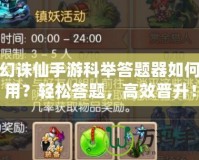 夢幻誅仙手游科舉答題器如何使用？輕松答題，高效晉升！
