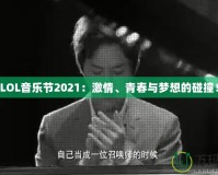 LOL音樂節(jié)2021：激情、青春與夢想的碰撞！