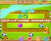 《保衛(wèi)蘿卜2》第17關(guān)攻略圖解：輕松通關(guān)秘籍大揭秘！