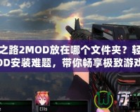 求生之路2MOD放在哪個文件夾？輕松解決MOD安裝難題，帶你暢享極致游戲體驗！