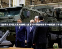 《戰(zhàn)爭機(jī)器1圖文攻略視頻大全》——帶你領(lǐng)略不一樣的戰(zhàn)斗體驗(yàn)！