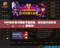 DNF助手官方網(wǎng)站下載安裝，輕松提升你的游戲體驗！