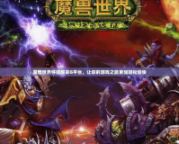 魔獸世界懷舊服買G平臺，讓你的游戲之旅更加輕松愉快