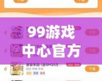 99游戲中心官方網(wǎng)站：暢享極致游戲體驗(yàn)，盡在指尖