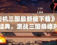 《街機(jī)三國最新版下載》：重燃經(jīng)典，激戰(zhàn)三國巔峰對(duì)決！
