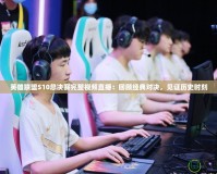 英雄聯(lián)盟S10總決賽完整視頻直播：回顧經(jīng)典對(duì)決，見證歷史時(shí)刻