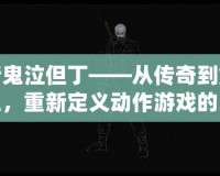 新鬼泣但丁——從傳奇到重生，重新定義動(dòng)作游戲的巔峰