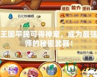 洛克王國平民可得神寵，成為最強訓(xùn)練師的秘密武器！