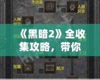 《黑暗2》全收集攻略，帶你走進(jìn)極致暗黑世界的秘密！