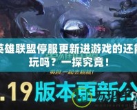 英雄聯(lián)盟停服更新進游戲的還能玩嗎？一探究竟！