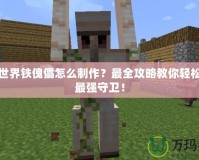 我的世界鐵傀儡怎么制作？最全攻略教你輕松打造最強(qiáng)守衛(wèi)！