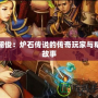 張朝?。籂t石傳說的傳奇玩家與精彩故事