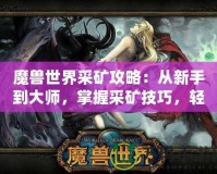 魔獸世界采礦攻略：從新手到大師，掌握采礦技巧，輕松賺金幣