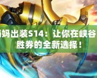 上單奶媽出裝S14：讓你在峽谷中穩(wěn)操勝券的全新選擇！