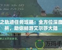 碧之軌跡任務攻略：全方位深度解析，助你暢游艾爾莎大陸