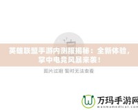 英雄聯(lián)盟手游內(nèi)測服揭秘：全新體驗，掌中電競風暴來襲！