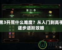 暗黑3開荒什么難度？從入門到高手的逐步進(jìn)階攻略