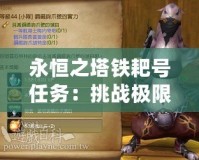 永恒之塔鐵耙號(hào)任務(wù)：挑戰(zhàn)極限，書寫屬于你的傳奇