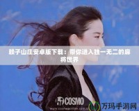 賴子山莊安卓版下載：帶你進(jìn)入獨(dú)一無(wú)二的麻將世界
