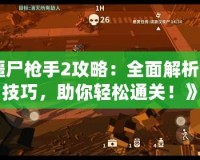 《僵尸槍手2攻略：全面解析游戲技巧，助你輕松通關！》