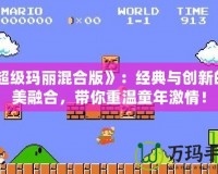《超級瑪麗混合版》：經(jīng)典與創(chuàng)新的完美融合，帶你重溫童年激情！