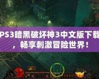 PS3暗黑破壞神3中文版下載，暢享刺激冒險(xiǎn)世界！