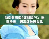 仙劍奇?zhèn)b傳4破解版PC：重溫經(jīng)典，暢享極致游戲體驗(yàn)！