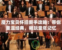 魔力寶貝懷舊新手攻略：帶你重溫經(jīng)典，暢玩童年記憶