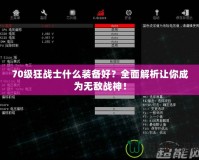 70級(jí)狂戰(zhàn)士什么裝備好？全面解析讓你成為無(wú)敵戰(zhàn)神！