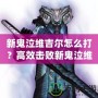 新鬼泣維吉爾怎么打？高效擊敗新鬼泣維吉爾的終極攻略！