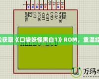 輕松獲取《口袋妖怪黑白1》ROM，重溫經(jīng)典！