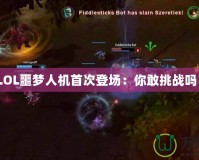 《LOL噩夢(mèng)人機(jī)首次登場(chǎng)：你敢挑戰(zhàn)嗎？》