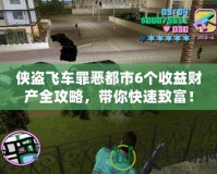 俠盜飛車罪惡都市6個(gè)收益財(cái)產(chǎn)全攻略，帶你快速致富！