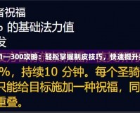 制皮1—300攻略：輕松掌握制皮技巧，快速提升技能！