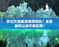 夢(mèng)幻天地秘境值得刷嗎？全面解析讓你不再猶豫！