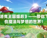 《洛克王國蝶后》——帶你飛翔在魔法與夢想的世界！