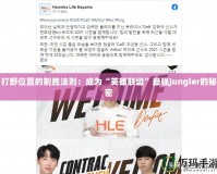 打野位置的制勝法則：成為“英雄聯(lián)盟”最強(qiáng)Jungler的秘密