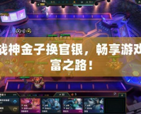 斗戰(zhàn)神金子換官銀，暢享游戲財富之路！