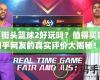 《街頭籃球2好玩嗎？值得買嗎？知乎網(wǎng)友的真實評價大揭秘！》