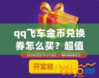 qq飛車金幣兌換券怎么買？超值攻略讓你輕松獲取！