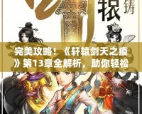 完美攻略！《軒轅劍天之痕》第13章全解析，助你輕松征服天之痕