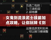 女鬼劍流浪武士技能加點(diǎn)攻略，讓你玩轉(zhuǎn)《劍靈》！