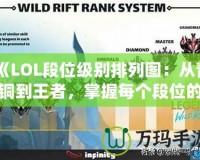 《LOL段位級別排列圖：從青銅到王者，掌握每個段位的秘密》