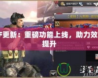 CF更新：重磅功能上線，助力效率提升