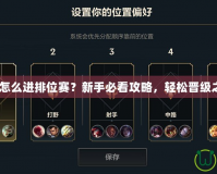 《LOL怎么進(jìn)排位賽？新手必看攻略，輕松晉級之路！》