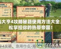 海島大亨4攻略秘籍使用方法大全，輕松掌控你的熱帶帝國！