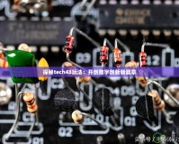 探秘tech48玩法：開創(chuàng)數字創(chuàng)新新篇章